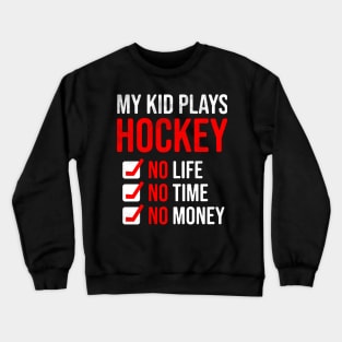 My Kid Plays Hockey No Life No Time No Money Funny Dad Mom Crewneck Sweatshirt
